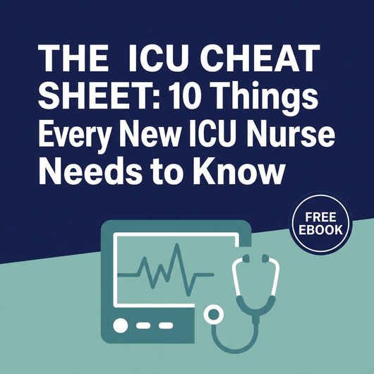 The ICU Cheat Sheet: 10 Things Every New Critical Care Nurse Needs to Know